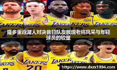 隆多重返湖人对决昔日队友展现老将风采与年轻球员的较量