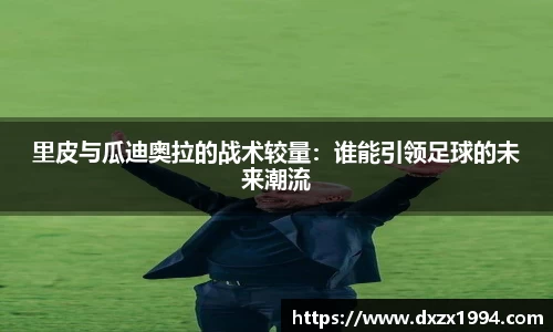 里皮与瓜迪奥拉的战术较量：谁能引领足球的未来潮流