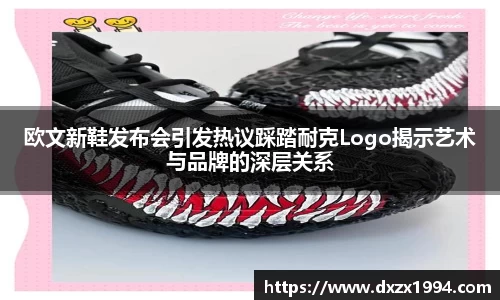 欧文新鞋发布会引发热议踩踏耐克Logo揭示艺术与品牌的深层关系