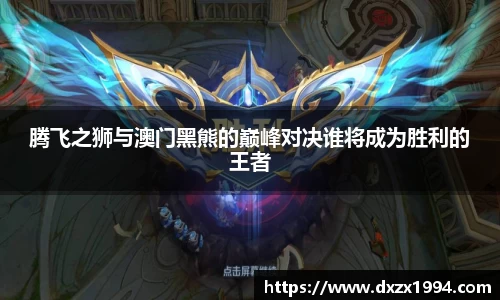 腾飞之狮与澳门黑熊的巅峰对决谁将成为胜利的王者
