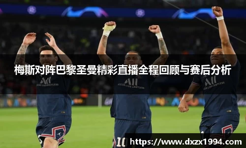 梅斯对阵巴黎圣曼精彩直播全程回顾与赛后分析